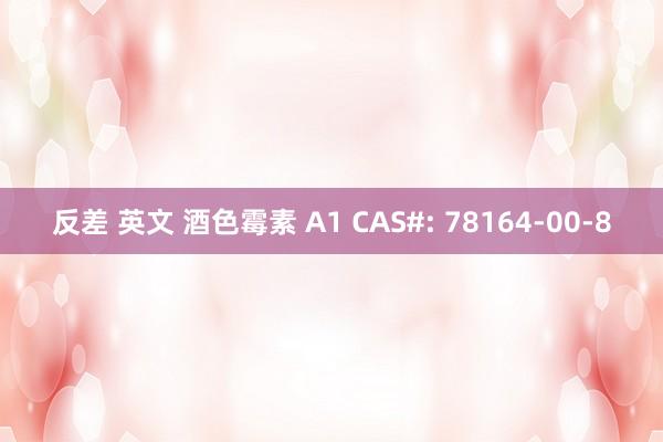 反差 英文 酒色霉素 A1 CAS#: 78164-00-8