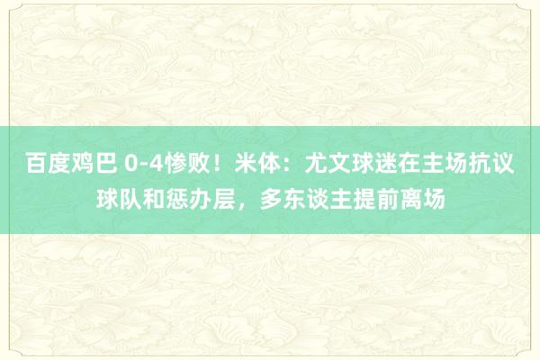 百度鸡巴 0-4惨败！米体：尤文球迷在主场抗议球队和惩办层，