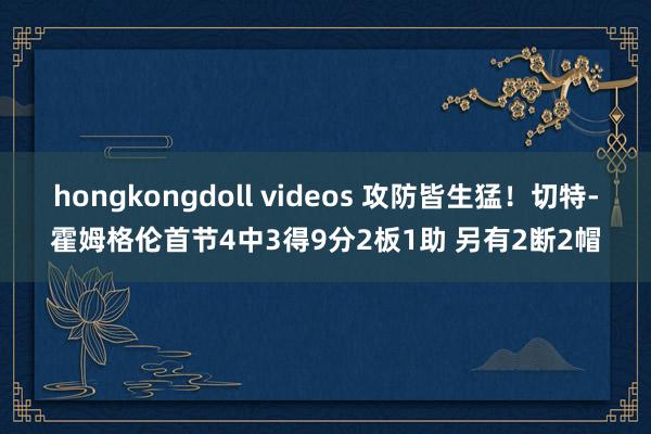hongkongdoll videos 攻防皆生猛！切特-霍