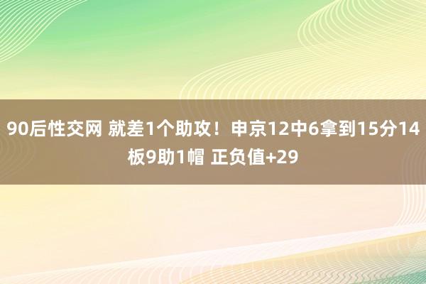 90后性交网 就差1个助攻！申京12中6拿到15分14板9助