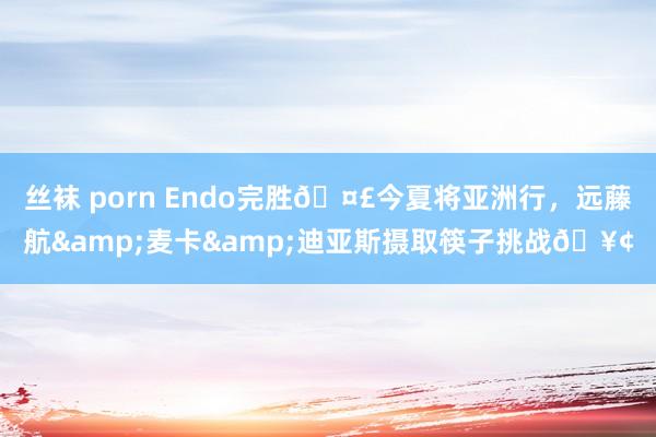 丝袜 porn Endo完胜🤣今夏将亚洲行，远藤航&